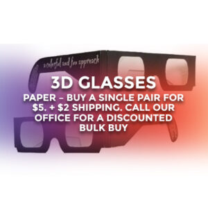 3D Glasses – Paper – buy a single pair for $5. + $2 shipping. Call our office for a discounted bulk buy –